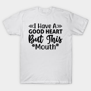 I have a good heart but this mouth T-Shirt